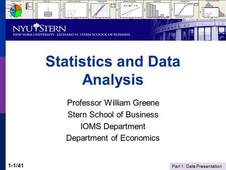 Part 1: Data Presentation 1-1/41 Statistics and Data Analysis Professor William Greene Stern School of Business IOMS Department Department of Economics.