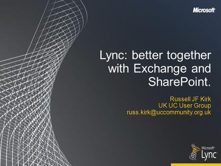 Lync: better together with Exchange and SharePoint. Russell JF Kirk UK UC User Group