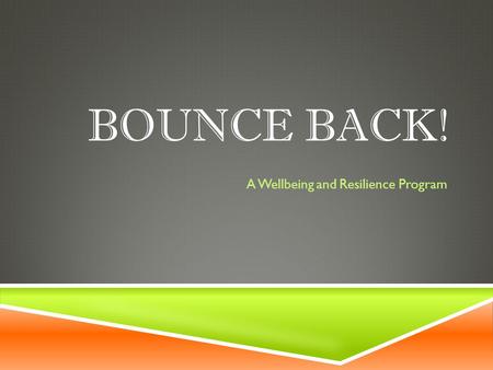 BOUNCE BACK! A Wellbeing and Resilience Program. What is the Bounce Back! Program? Bounce Back! Is a whole-school social and emotional learning program.