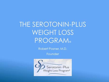 THE SEROTONIN-PLUS WEIGHT LOSS PROGRAM ® Robert Posner, M.D. Founder.