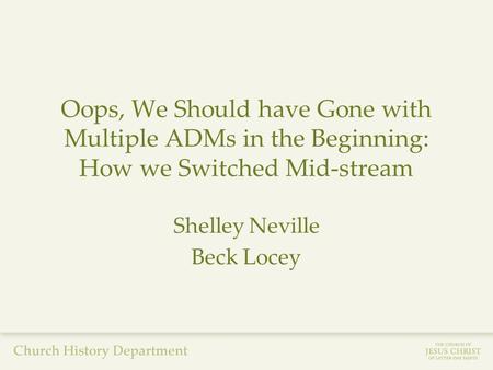 Oops, We Should have Gone with Multiple ADMs in the Beginning: How we Switched Mid-stream Shelley Neville Beck Locey.
