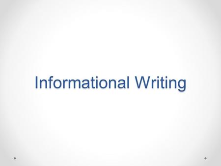 Informational Writing. Writing that enhances the reader’s understanding of a topic by instructing, explaining, clarifying, describing, or examining a.