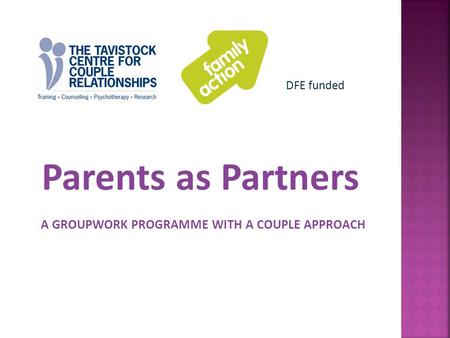Parents as Partners A GROUPWORK PROGRAMME WITH A COUPLE APPROACH DFE funded.