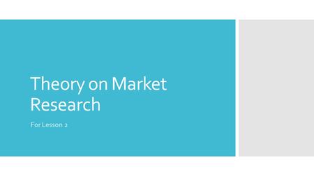 Theory on Market Research For Lesson 2. Market Research  Is finding out what your customers want from a businesses new product or service.  They do.