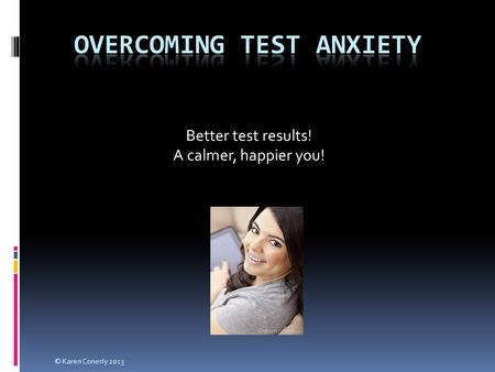 Better test results! A calmer, happier you! © Karen Conerly 2013.