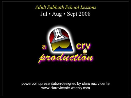 Powerpoint presentation designed by claro ruiz vicente www.clarovicente.weebly.com Adult Sabbath School Lessons Jul Aug Sept 2008 Adult Sabbath School.