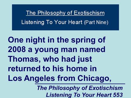 The Philosophy of Exotischism Listening To Your Heart 553 One night in the spring of 2008 a young man named Thomas, who had just returned to his home in.