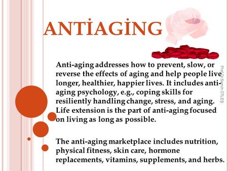 ANTİAGİNG Anti-aging addresses how to prevent, slow, or reverse the effects of aging and help people live longer, healthier, happier lives. It includes.