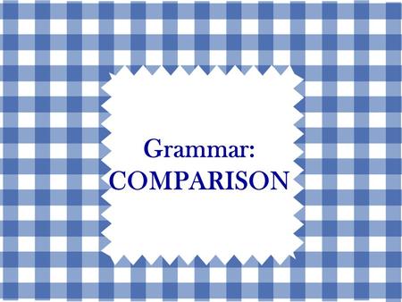 Grammar: COMPARISON. Three Types of Comparisons 1.ComparativeComparative 2.SuperlativeSuperlative 3.Equal formEqual form.