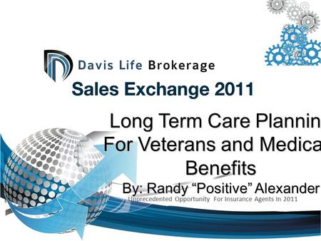 Long Term Care Planning For Veterans and Medicaid Benefits By: Randy “Positive” Alexander Unprecedented Opportunity For Insurance Agents In 2011.