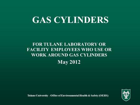 Tulane University - Office of Environmental Health & Safety (OEHS) GAS CYLINDERS FOR TULANE LABORATORY OR FACILITY EMPLOYEES WHO USE OR WORK AROUND GAS.