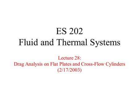 ES 202 Fluid and Thermal Systems Lecture 28: Drag Analysis on Flat Plates and Cross-Flow Cylinders (2/17/2003)