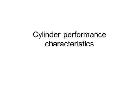 Cylinder performance characteristics. Piston force Cylinder performance characteristics can be determined theoretically or by the use of manufacturer’s.