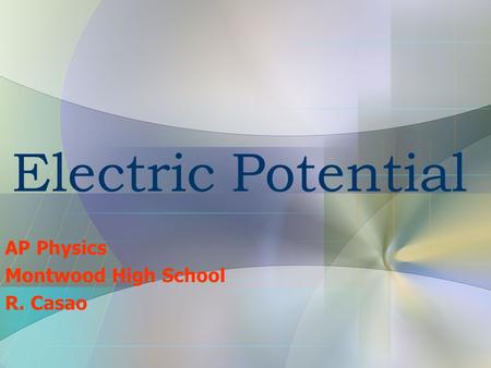 Electric Potential AP Physics Montwood High School R. Casao.