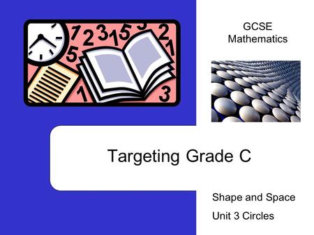 GCSE Mathematics Targeting Grade C Shape and Space Unit 3 Circles.