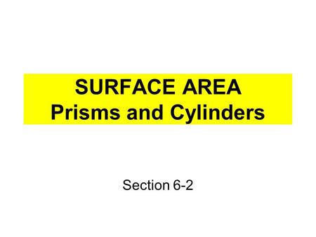 SURFACE AREA Prisms and Cylinders Section 6-2. Prism A polyhedron with two congruent parallel bases Named by the shape of the bases The other faces are.