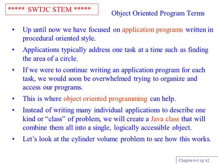 ***** SWTJC STEM ***** Chapter 4-1 cg 42 Object Oriented Program Terms Up until now we have focused on application programs written in procedural oriented.