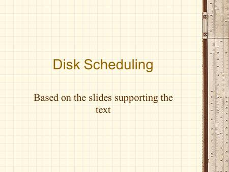 Disk Scheduling Based on the slides supporting the text 1.