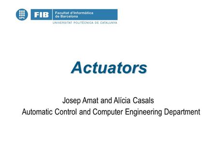 Actuators Josep Amat and Alícia Casals Automatic Control and Computer Engineering Department.