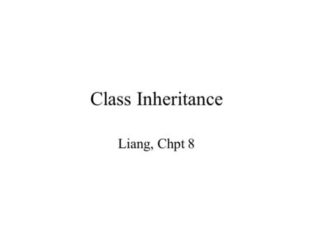 Class Inheritance Liang, Chpt 8. X is a Y: the is-a hierarchy life-form animal person clown geometric object circle cylinder instrument trumpet piano.