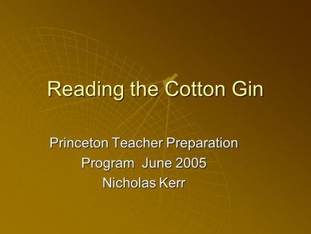 Reading the Cotton Gin Princeton Teacher Preparation Program June 2005 Nicholas Kerr.