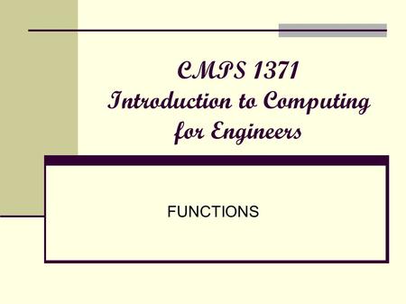 CMPS 1371 Introduction to Computing for Engineers FUNCTIONS.