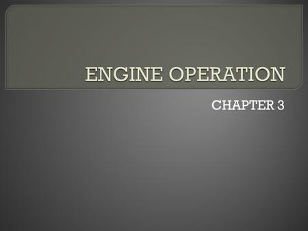 ENGINE OPERATION CHAPTER 3.