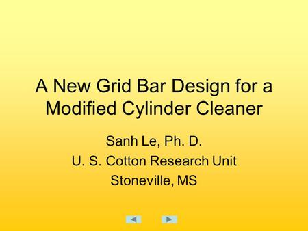 A New Grid Bar Design for a Modified Cylinder Cleaner Sanh Le, Ph. D. U. S. Cotton Research Unit Stoneville, MS.