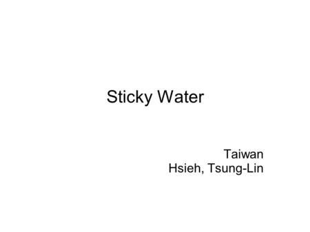 Sticky Water Taiwan Hsieh, Tsung-Lin. Question When a horizontal cylinder is placed in a vertical stream of water, the stream can follow the cylinder's.