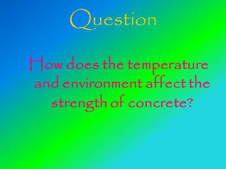 Question How does the temperature and environment affect the strength of concrete?