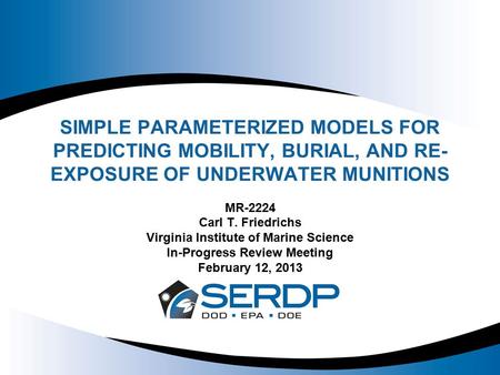 SIMPLE PARAMETERIZED MODELS FOR PREDICTING MOBILITY, BURIAL, AND RE- EXPOSURE OF UNDERWATER MUNITIONS MR-2224 Carl T. Friedrichs Virginia Institute of.