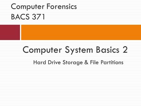 Computer System Basics 2 Hard Drive Storage & File Partitions Computer Forensics BACS 371.