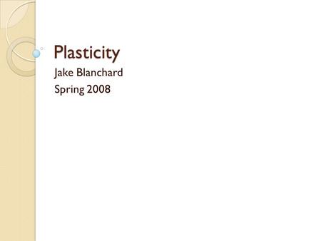 Plasticity Jake Blanchard Spring 2008. Analysis of Plastic Behavior Plastic deformation in metals is an inherently nonlinear process Studying it in ANSYS.