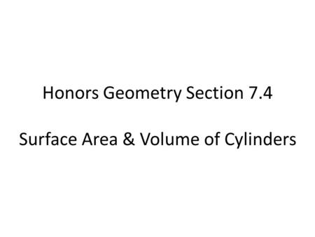 Honors Geometry Section 7.4 Surface Area & Volume of Cylinders