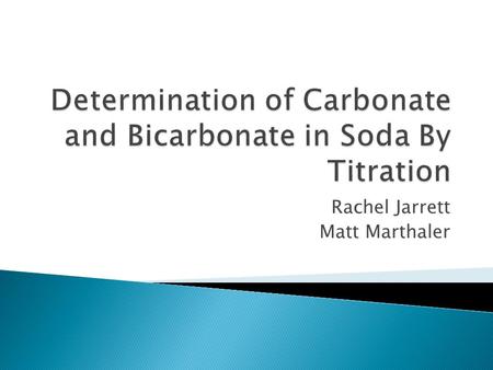 Rachel Jarrett Matt Marthaler.  In this experiment, we will determine the concentration of carbonate and bicarbonate species in different sodas using.