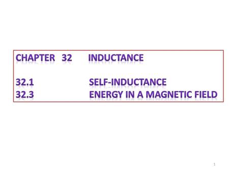 CHAPTER 32 inductance 32.1 Self-Inductance 32.3 Energy in a Magnetic Field.