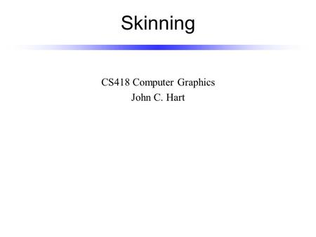 Skinning CS418 Computer Graphics John C. Hart. Simple Inverse Kinematics Given target point (x,y) in position space, what are the parameters ( ,  )