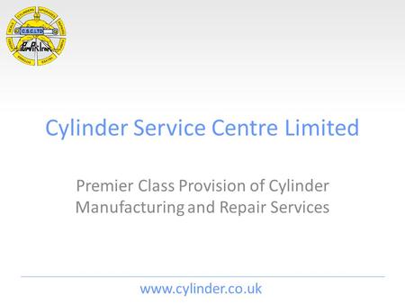 Www.cylinder.co.uk Cylinder Service Centre Limited Premier Class Provision of Cylinder Manufacturing and Repair Services.