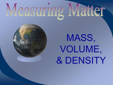 MASS, VOLUME, & DENSITY MASS… Definition: Amount of matter in an object Units: kg or g Mass is different from weight because…Weight depends on pull of.