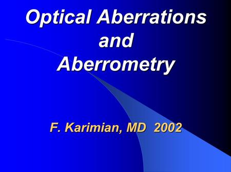 Optical Aberrations and Aberrometry F. Karimian, MD 2002