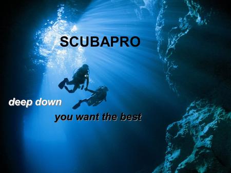 SCUBAPRO deep down you want the best deep down you want the best.