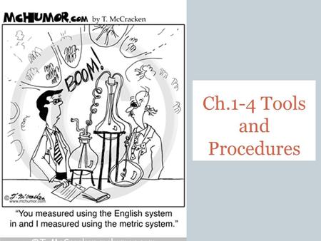 Ch.1-4 Tools and Procedures. A Common Measurement System Most scientists use the metric system when collecting data and performing experiments, so that.