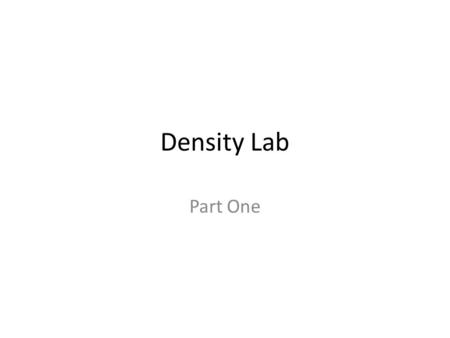 Density Lab Part One. Density Lab: Part One DESCRIBE Describe the color and the shape of the object using 2 words.