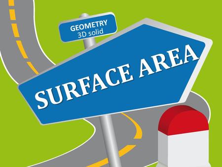 SURFACE AREA GEOMETRY 3D solid SOLID SHAPES AND THEIR FACES SOLID FIGURE Enclose a part of space COMPOSITE SOLID It is made by combining two or more.