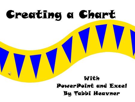 Creating a Chart With PowerPoint and Excel By Tabbi Heavner.