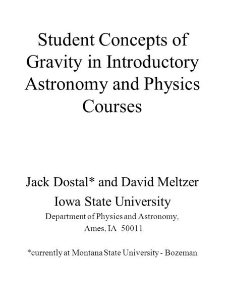 Student Concepts of Gravity in Introductory Astronomy and Physics Courses Jack Dostal* and David Meltzer Iowa State University Department of Physics and.