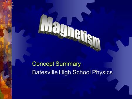 Concept Summary Batesville High School Physics. Magnetic Poles  Magnetic forces are produced by magnetic poles.  Every magnet has both a North and South.