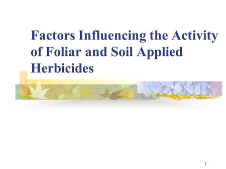 1 Factors Influencing the Activity of Foliar and Soil Applied Herbicides.