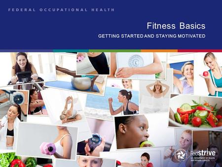 Fitness Basics GETTING STARTED AND STAYING MOTIVATED.