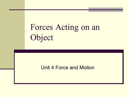 Forces Acting on an Object Unit 4 Force and Motion.